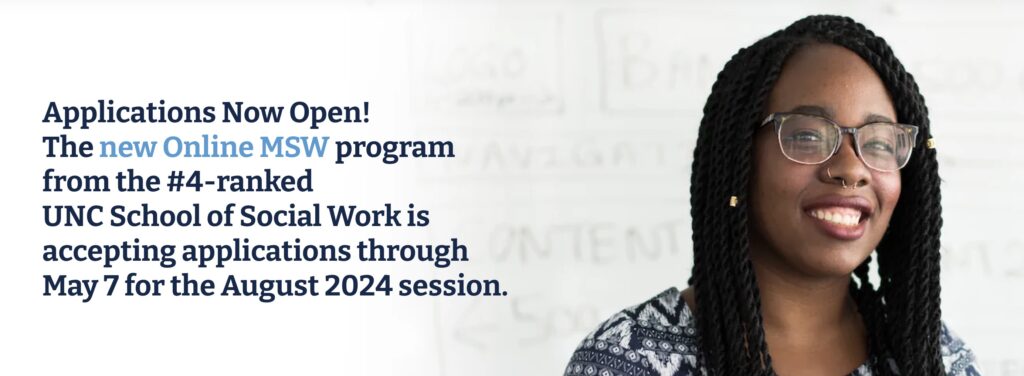 Applications Now Open! The new Online MSW program from the #4-ranked UNC School of Social Work is accepting applications through May 7 for the August 2024 session.